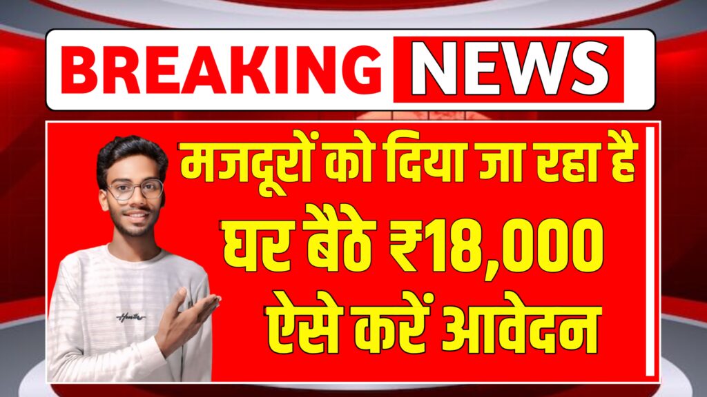 Labour card Yojana 2025 :- अब हर मजदूर को मिल रहा है 18000 राशि की सहायता ऐसे करें आवेदन